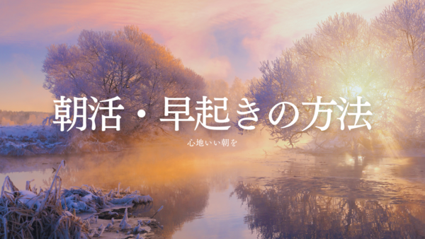 朝活・早起きの方法を徹底解説！1週間で習慣化できる具体的なコツと失敗しないやり方