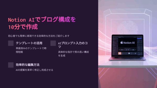 Notion AIでブログ構成を10分で作る方法｜初心者も再現できるテンプレ＆コツ